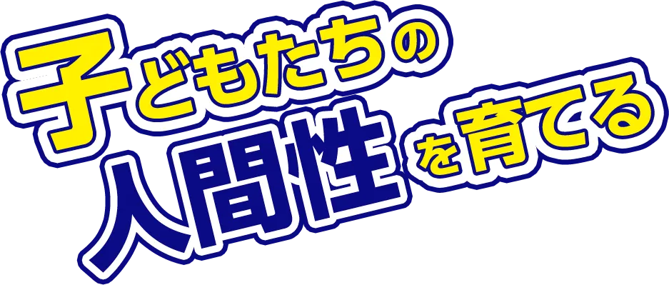子どもたちの人間性を育てる