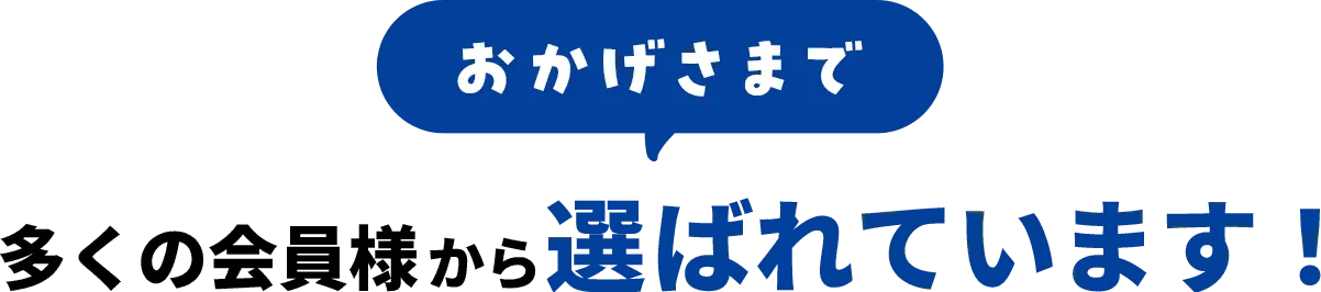 おかげさまで多くの会員様から選ばれています！